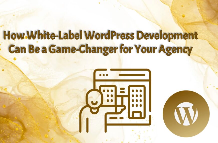 How White-Label WordPress Development Can Be a Game-Changer for Your Agency